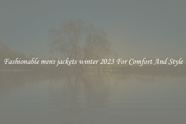 Fashionable mens jackets winter 2023 For Comfort And Style