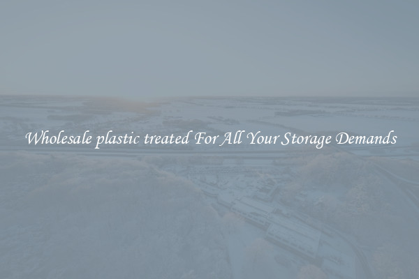 Wholesale plastic treated For All Your Storage Demands