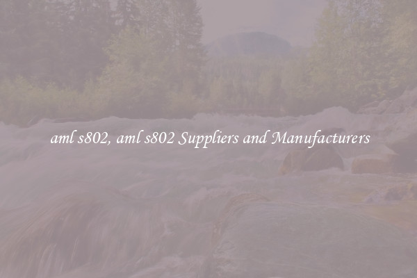 aml s802, aml s802 Suppliers and Manufacturers
