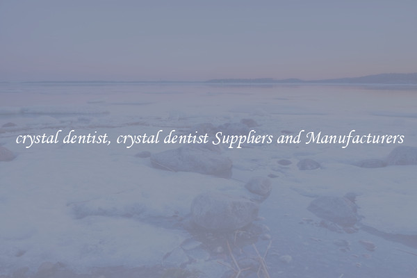 crystal dentist, crystal dentist Suppliers and Manufacturers