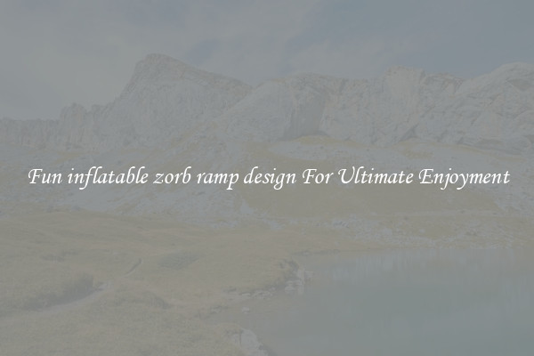 Fun inflatable zorb ramp design For Ultimate Enjoyment