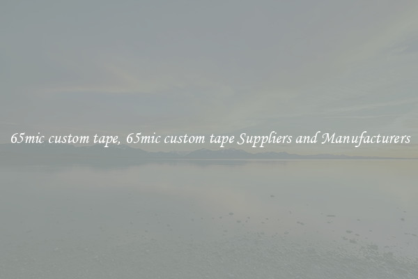 65mic custom tape, 65mic custom tape Suppliers and Manufacturers