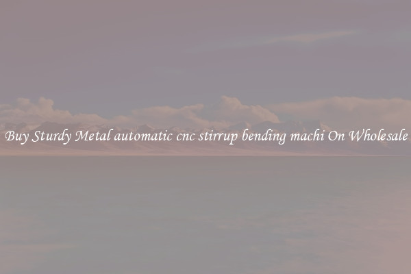 Buy Sturdy Metal automatic cnc stirrup bending machi On Wholesale