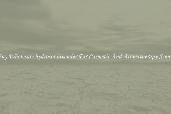 Buy Wholesale hydrosol lavender For Cosmetic And Aromatherapy Scents