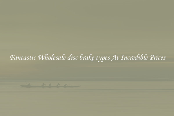 Fantastic Wholesale disc brake types At Incredible Prices