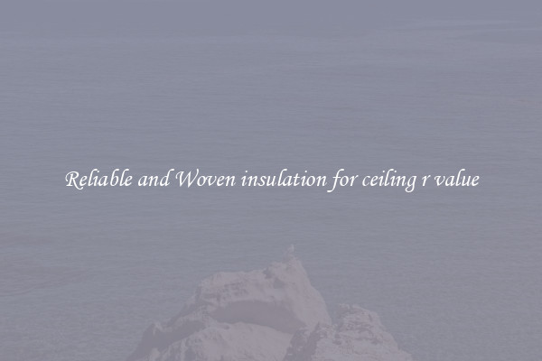 Reliable and Woven insulation for ceiling r value