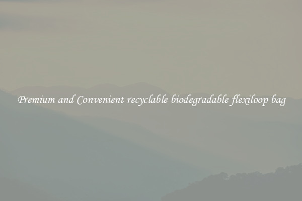 Premium and Convenient recyclable biodegradable flexiloop bag