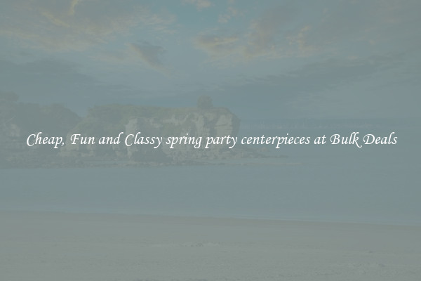 Cheap, Fun and Classy spring party centerpieces at Bulk Deals
