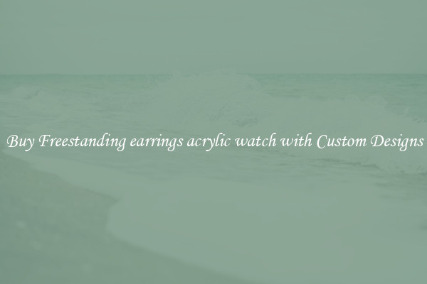 Buy Freestanding earrings acrylic watch with Custom Designs