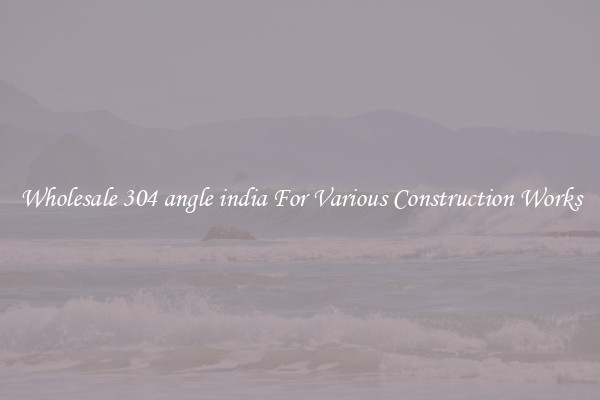 Wholesale 304 angle india For Various Construction Works
