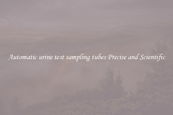 Automatic urine test sampling tubes Precise and Scientific