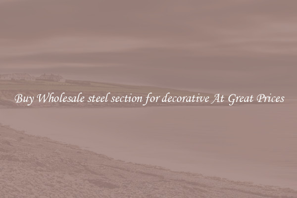 Buy Wholesale steel section for decorative At Great Prices