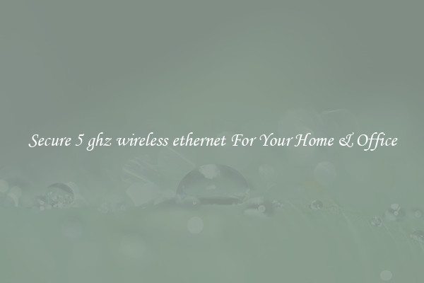 Secure 5 ghz wireless ethernet For Your Home & Office