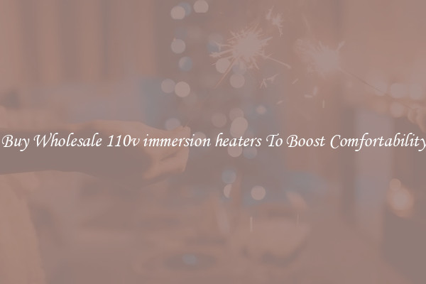 Buy Wholesale 110v immersion heaters To Boost Comfortability