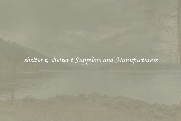 shelter t, shelter t Suppliers and Manufacturers