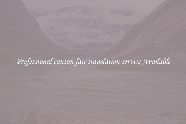 Professional canton fair translation service Available