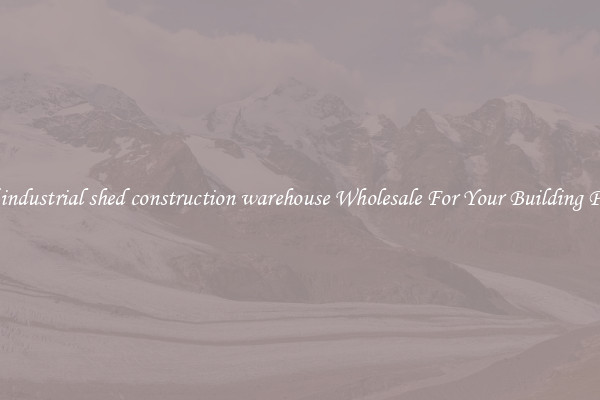 Find industrial shed construction warehouse Wholesale For Your Building Project