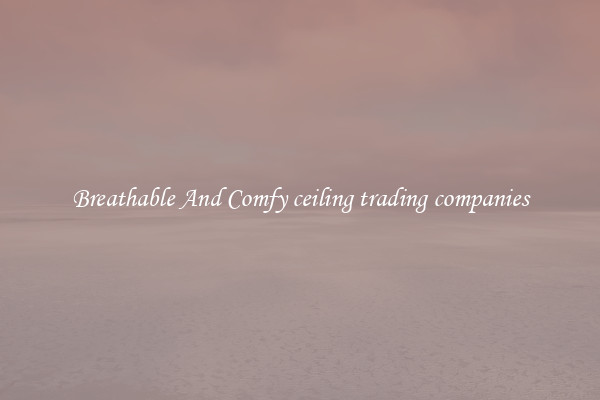 Breathable And Comfy ceiling trading companies