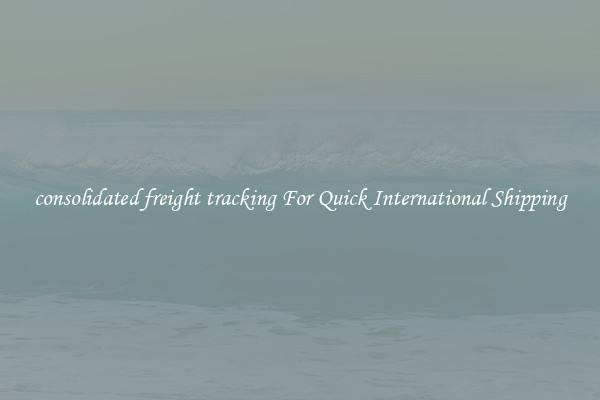 consolidated freight tracking For Quick International Shipping
