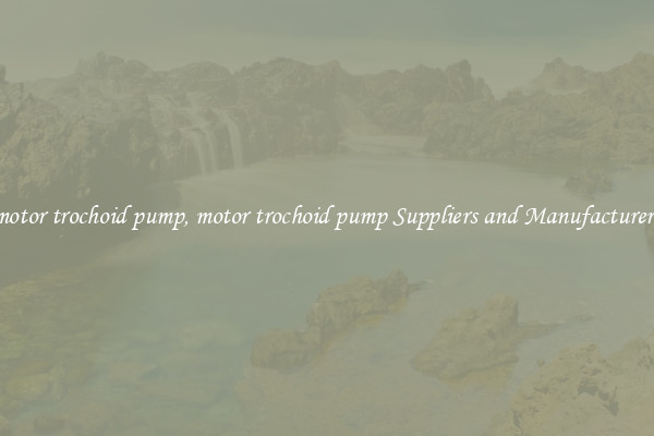 motor trochoid pump, motor trochoid pump Suppliers and Manufacturers
