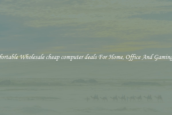 Comfortable Wholesale cheap computer deals For Home, Office And Gaming Use