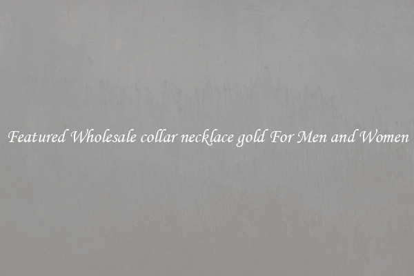 Featured Wholesale collar necklace gold For Men and Women