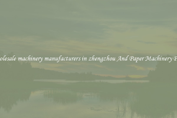 Wholesale machinery manufacturers in zhengzhou And Paper Machinery Parts