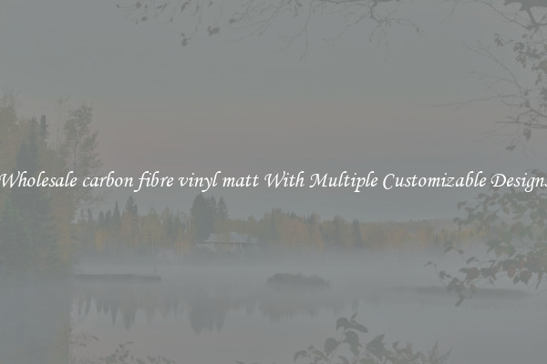 Wholesale carbon fibre vinyl matt With Multiple Customizable Designs