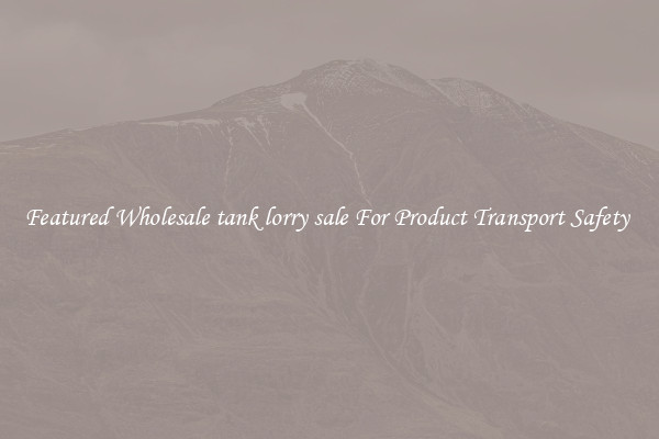Featured Wholesale tank lorry sale For Product Transport Safety 