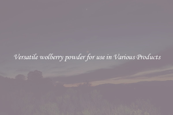 Versatile wolberry powder for use in Various Products