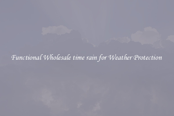 Functional Wholesale time rain for Weather Protection 