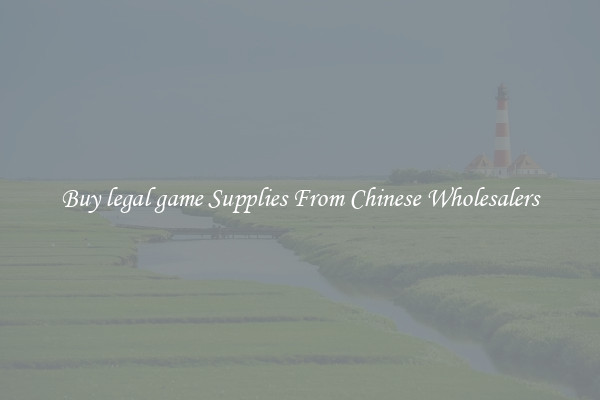 Buy legal game Supplies From Chinese Wholesalers