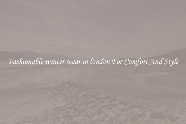 Fashionable winter wear in london For Comfort And Style