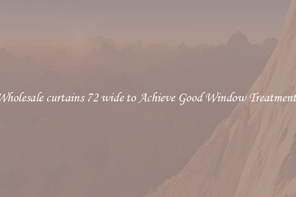Wholesale curtains 72 wide to Achieve Good Window Treatments