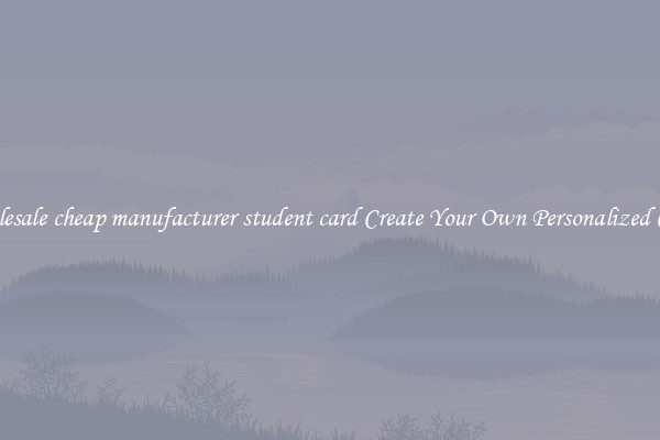 Wholesale cheap manufacturer student card Create Your Own Personalized Cards