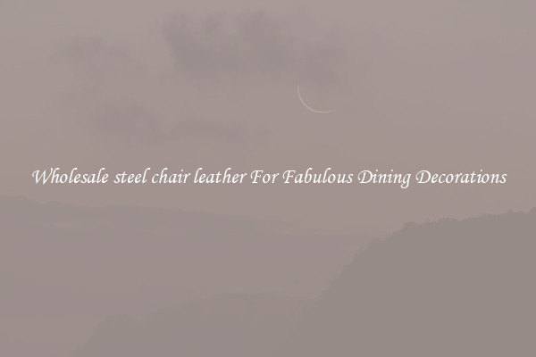 Wholesale steel chair leather For Fabulous Dining Decorations