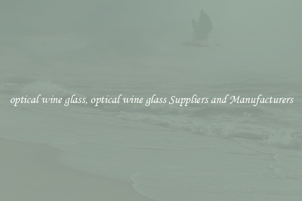 optical wine glass, optical wine glass Suppliers and Manufacturers