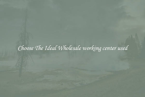 Choose The Ideal Wholesale working center used