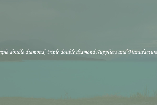 triple double diamond, triple double diamond Suppliers and Manufacturers