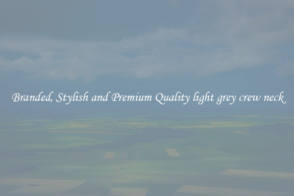 Branded, Stylish and Premium Quality light grey crew neck