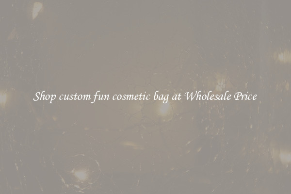 Shop custom fun cosmetic bag at Wholesale Price 