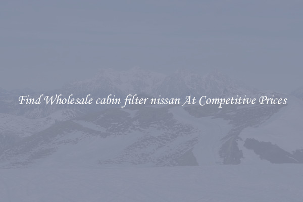 Find Wholesale cabin filter nissan At Competitive Prices
