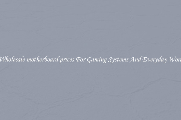 Wholesale motherboard prices For Gaming Systems And Everyday Work