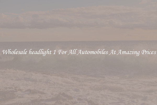 Wholesale headlight 1 For All Automobiles At Amazing Prices