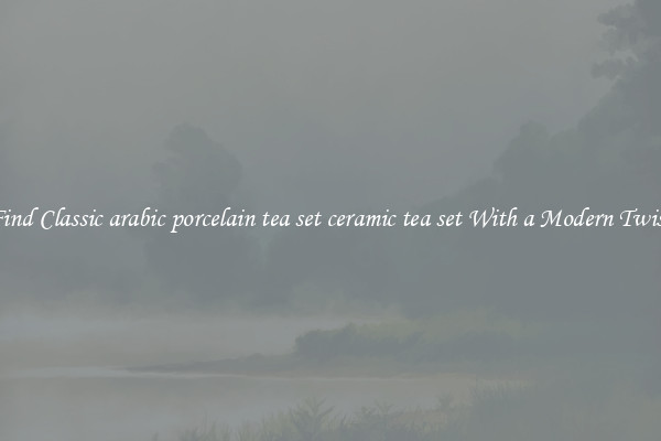 Find Classic arabic porcelain tea set ceramic tea set With a Modern Twist