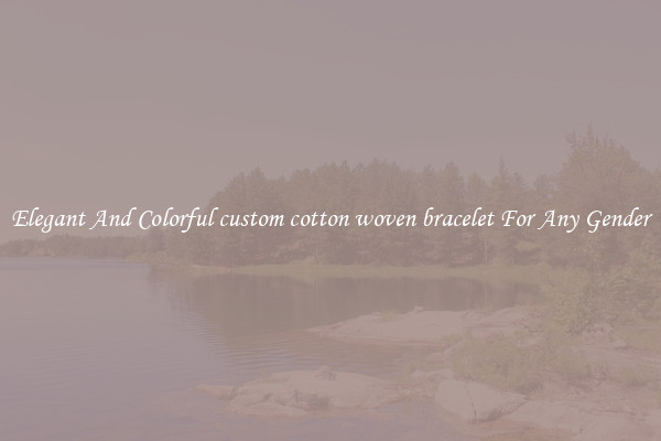 Elegant And Colorful custom cotton woven bracelet For Any Gender