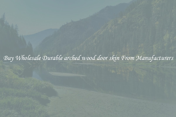 Buy Wholesale Durable arched wood door skin From Manufacturers