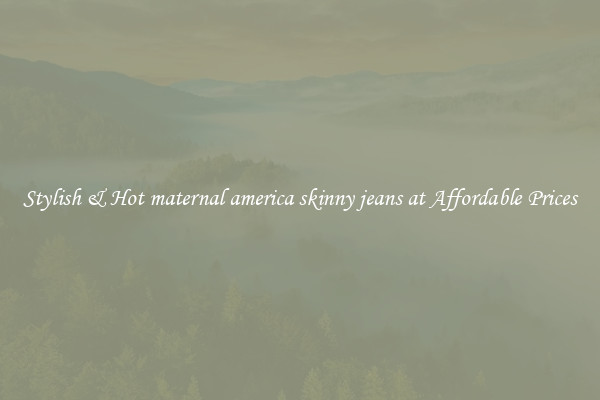 Stylish & Hot maternal america skinny jeans at Affordable Prices