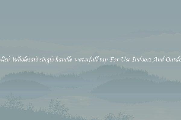 Stylish Wholesale single handle waterfall tap For Use Indoors And Outdoors