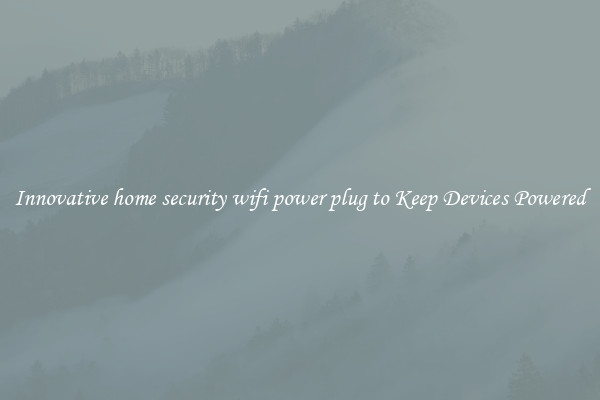 Innovative home security wifi power plug to Keep Devices Powered